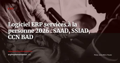 Logiciel de gestion pour SAAD et SSIAD : ERP vs solutions métier spécialisées - guide 2026