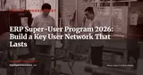 ERP Super-User Program: How to Recruit, Train and Sustain Your Key Users After Go-Live — Project Management