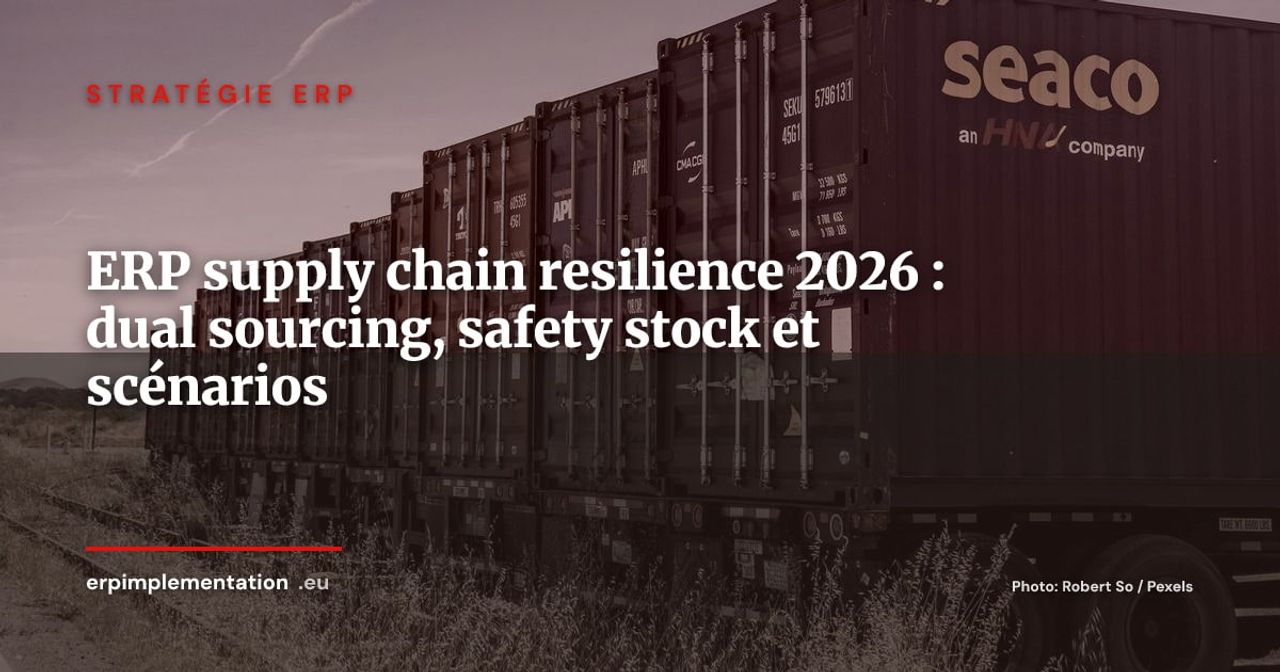 ERP et Supply Chain Resilience : dual sourcing, safety stock dynamique et scénarios de disruption