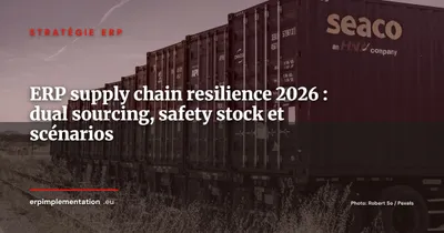 ERP et Supply Chain Resilience : dual sourcing, safety stock dynamique et scénarios de disruption