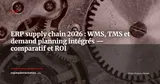 ERP et supply chain, WMS, TMS et demand planning : le guide intégré 2026 — ERP