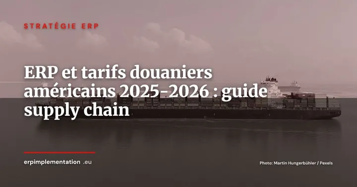 ERP et tarifs douaniers américains 2025-2026 : adapter la supply chain aux barrières commerciales — Stratégie ERP
