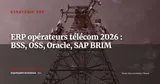 ERP pour les opérateurs télécom : BSS, OSS, Oracle Communications et SAP BRIM en 2026 — Stratégie ERP