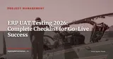 ERP Testing and UAT: Complete Checklist for Successful Go-Live — Project Management