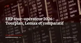 ERP pour les tour-opérateurs et agences de voyage : Tourplan, Lemax et alternatives en 2026 — ERP