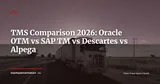 ERP for Transport & Logistics: Oracle OTM vs SAP TM vs Descartes vs Alpega — 2026 Comparison — ERP