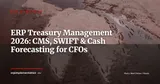 ERP and Treasury Management: CMS, SWIFT and Real-Time Cash Forecasting — ERP Strategy