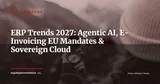 ERP Trends 2027: Agentic AI, Pan-European E-Invoicing, Sovereign Cloud and Vendor Consolidation — ERP Strategy