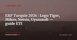 ERP en Turquie 2026 : Logo Tiger, Mikro, Netsis, Uyumsoft, cartographie pour les ETI européennes — Stratégie ERP