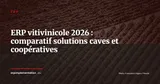 ERP vitivinicole 2026 : comparatif des solutions dédiées caves, domaines et coopératives — ERP