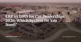 ERP vs DMS for Car Dealerships: Decision Guide 2026 — ERP Strategy