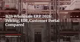 ERP for B2B Wholesale & Trade: The Essential Features in 2026 (Pricing, EDI, Customer Portal) — ERP