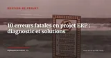 Les 10 erreurs qui font échouer un projet ERP (et comment les éviter) — Gestion de projet