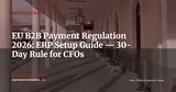 EU B2B Payment Regulation 2026: ERP Configuration Guide for Finance Leaders — Regulatory