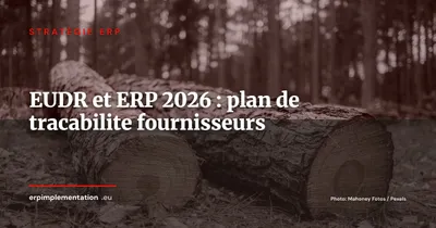 EUDR et ERP en 2026 : plan operationnel de tracabilite fournisseurs pour importateurs agro-bois