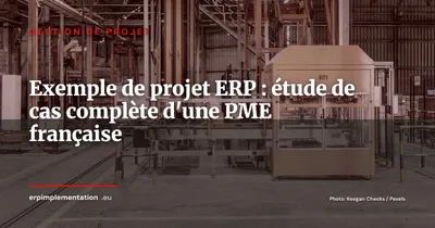 Exemple de projet ERP : étude de cas d'une PME industrielle française