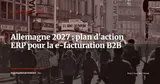 Facturation électronique B2B en Allemagne (2027) : plan d'action ERP dès 2026 — Stratégie ERP