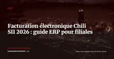 Facturation électronique au Chili : guide SII 2026 pour les filiales européennes — ERP