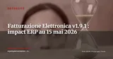 Fatturazione Elettronica v1.9.1 : ce que le SDI impose aux ERP italiens au 15 mai 2026 — Actualité