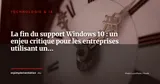 La fin du support Windows 10 : un enjeu critique pour les entreprises utilisant un ERP — Technologie & IA