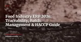 Food Industry ERP: Complete Guide to Traceability, Batch Management and HACCP Compliance — ERP