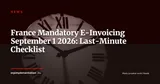 6 Days to France's Mandatory E-Invoicing Deadline: CIO & CFO Checklist — News