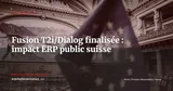 Fusion T2i/Dialog finalisée : quel impact ERP pour les administrations suisses ? — Actualité