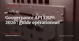 Gouvernance des API ERP : guide opérationnel pour reprendre le contrôle en 2026 — Stratégie ERP
