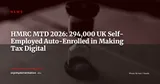 HMRC Auto-Enrols 294,000 UK Self-Employed in MTD: Compliance Update After First Quarterly Deadline — News