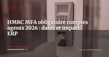 MFA obligatoire HMRC pour comptes agents : deadline 30 juin pour l'opt-in volontaire — Actualité
