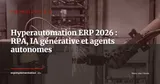 Hyperautomation ERP en 2026 : combiner RPA, IA générative et agents autonomes pour zéro intervention manuelle — Technologie & IA