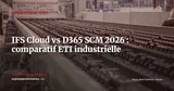 IFS Cloud vs Dynamics 365 Supply Chain Management : lequel choisir pour une ETI industrielle en 2026 ? — Stratégie ERP
