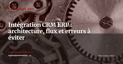 Intégrer CRM et ERP : architecture, flux de données et erreurs à éviter