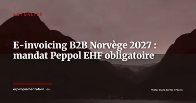 Mandat e-invoicing B2B Norvège 2027 : Peppol/EHF obligatoire dès le 1er janvier