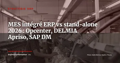 MES intégré ERP vs MES stand-alone en 2026 : Opcenter, DELMIA Apriso, SAP Digital Manufacturing -- guide de décision