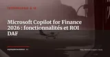 Microsoft Copilot for Finance dans Dynamics 365 : fonctionnalités, cas d'usage réels et ROI pour les DAF en 2026 — Technologie & IA