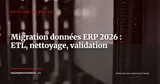 Migration de données ERP : méthodologie en 7 étapes, du nettoyage à la recette — Gestion de projet
