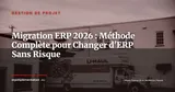 Migration ERP : guide complet pour changer de système sans douleur — Gestion de projet