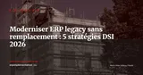 Moderniser un ERP vieillissant sans le remplacer : 5 stratégies pour DSI en 2026 — Stratégie ERP