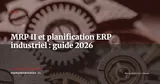 MRP II et planification de production avec ERP industriel : guide de paramétrage 2026 — ERP
