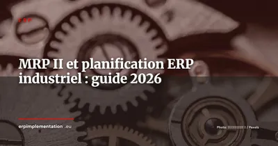 MRP II et planification de production avec ERP industriel : guide de paramétrage 2026