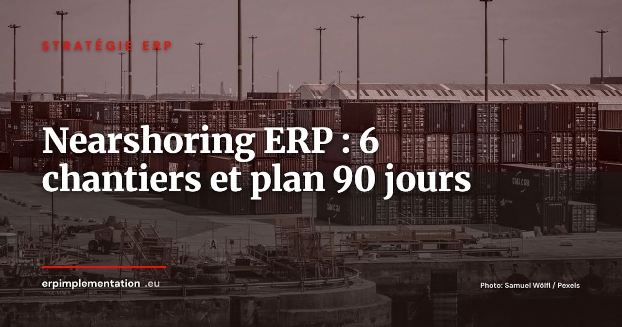 Nearshoring et ERP : 6 chantiers à anticiper quand la supply chain change de géographie