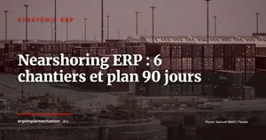 Nearshoring et ERP : 6 chantiers à anticiper quand la supply chain change de géographie