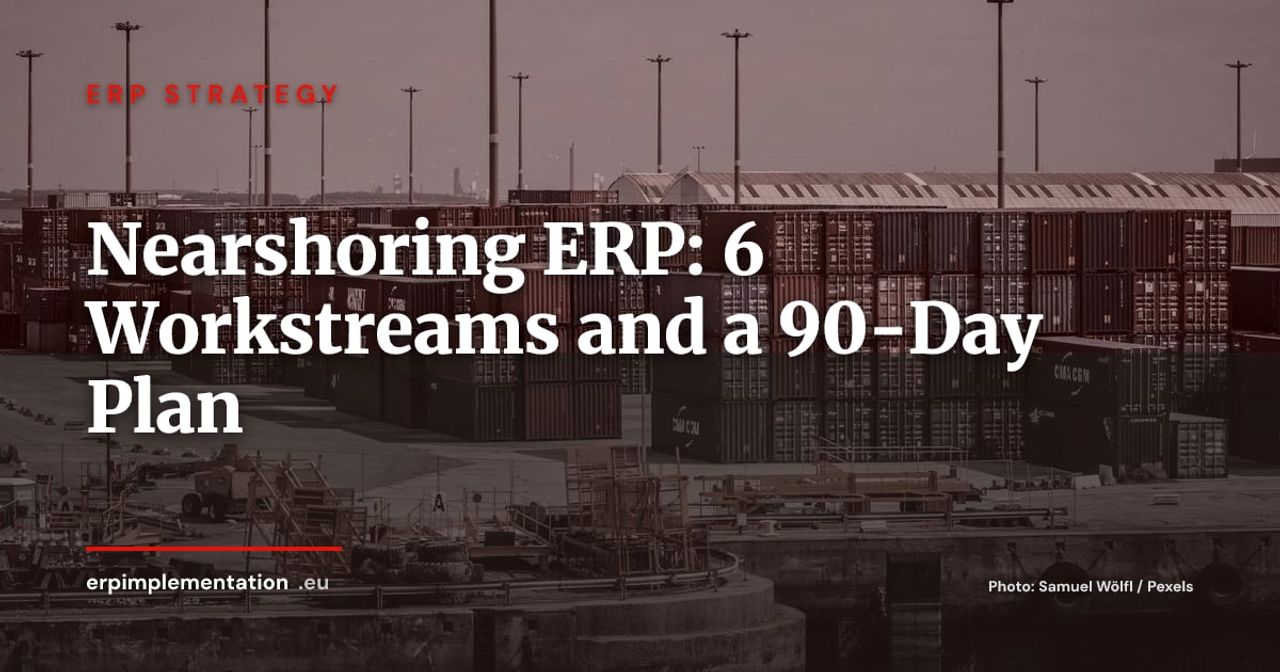 Nearshoring and ERP: 6 Workstreams to Plan When Your Supply Chain Changes Geography