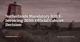 Netherlands: Cabinet Confirms Mandatory B2B E-Invoicing from 1 July 2030 — News
