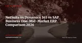 NetSuite vs Dynamics 365 vs SAP Business One: Which Mid-Market ERP in 2026? — ERP Strategy