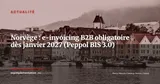 Norvège : la facturation électronique B2B devient obligatoire dès le 1er janvier 2027 — Actualité