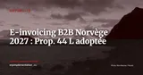 Norvège : le Stortinget adopte l'obligation de facturation électronique B2B dès 2027 — Actualité