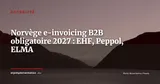 Norvège : e-invoicing B2B obligatoire dès le 1er janvier 2027, loi adoptée — Actualité
