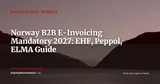 Norway Mandates B2B E-Invoicing from 1 January 2027: Law Enacted — Regulatory Update